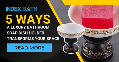 5 Ways a Luxury Bathroom Soap Dish Holder Transforms Your Space